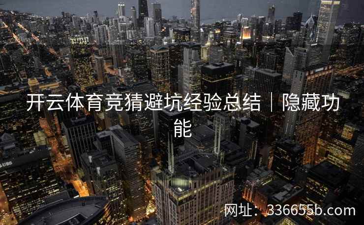 开云体育竞猜避坑经验总结｜隐藏功能