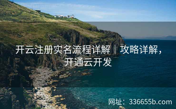 开云注册实名流程详解｜攻略详解，开通云开发